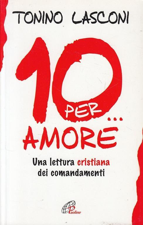 10 per… Amore. Una lettura cristiana dei comandamenti