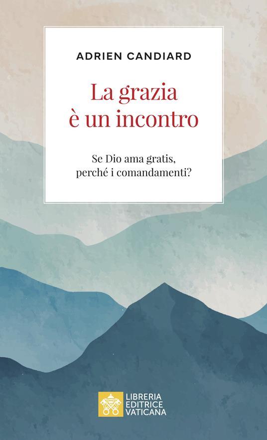 La grazia è un incontro (Se Dio ama gratis, perché i comandamenti?)